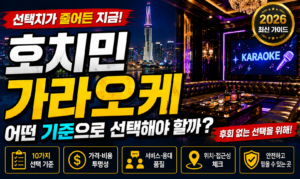 호치민 가라오케, 선택지가 줄어든 지금 어떤 기준으로 선택해야 할까 (2026 최신 가이드)