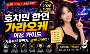 호치민 한인 가라오케 이용 가이드 (2026 최신) 처음 방문하는 분들을 위한 완벽 가이드